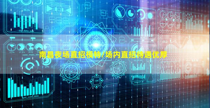 南昌夜场直招模特/场内直招待遇优厚